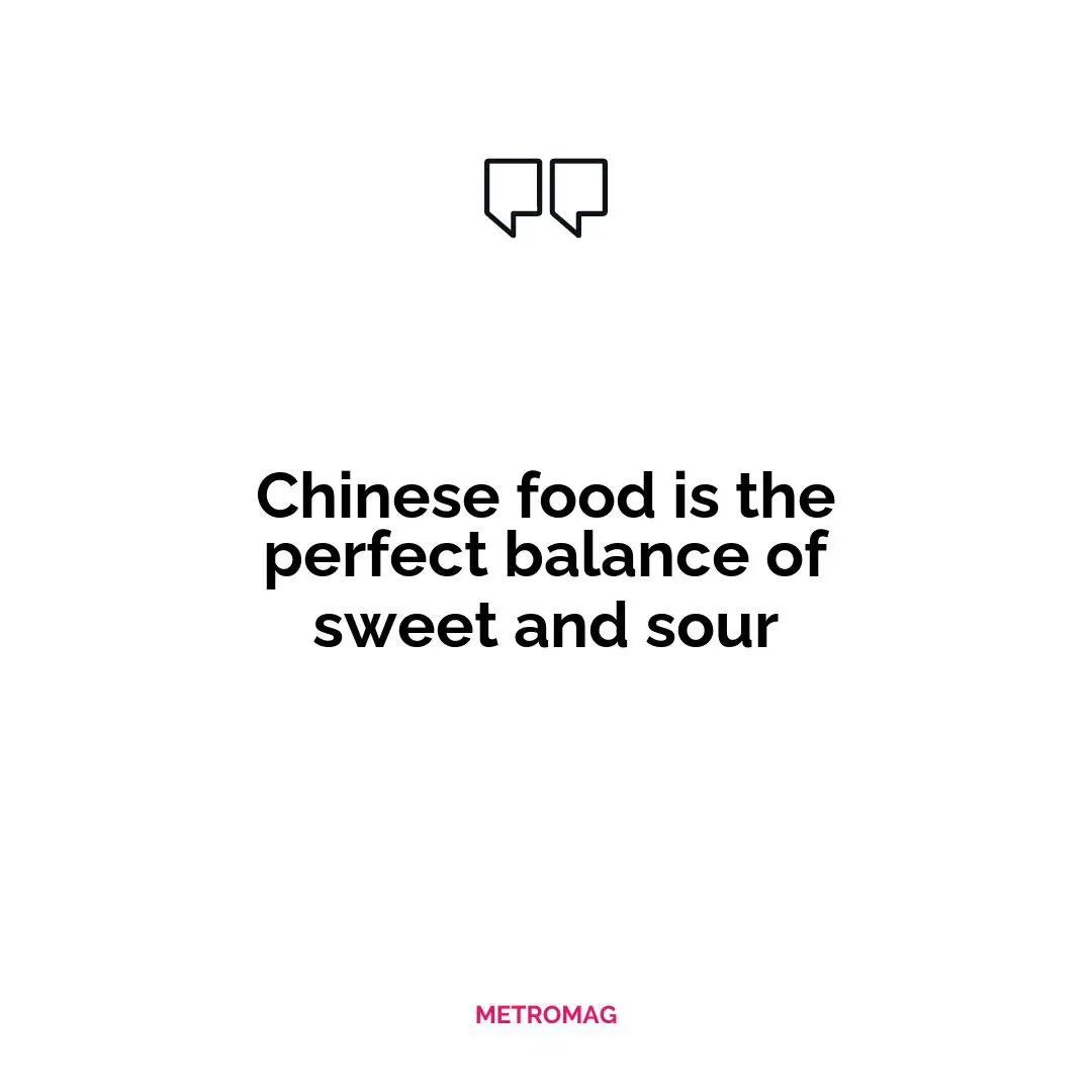 Chinese food is the perfect balance of sweet and sour