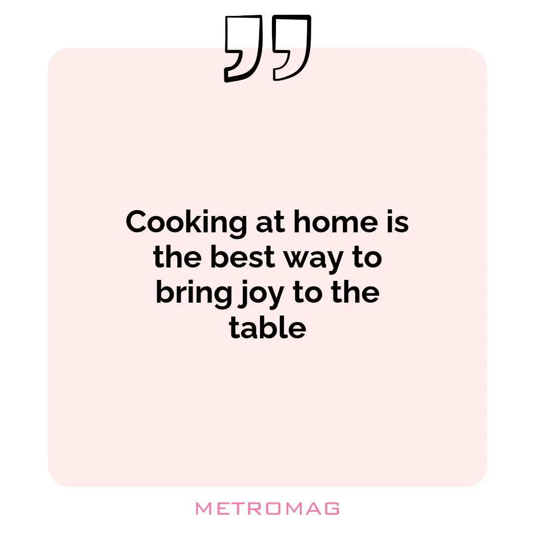 Cooking at home is the best way to bring joy to the table