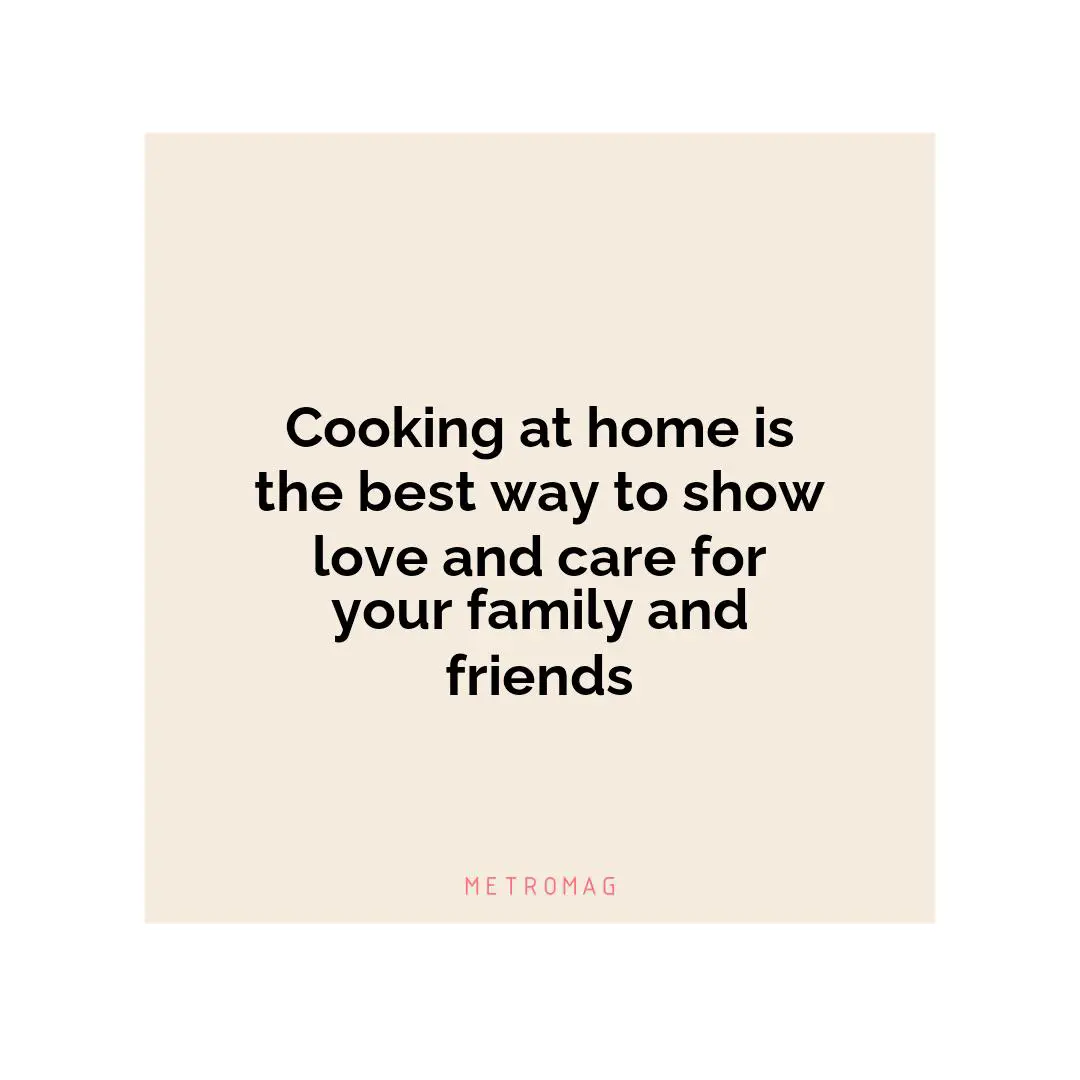 Cooking at home is the best way to show love and care for your family and friends