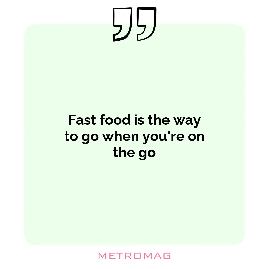 Fast food is the way to go when you're on the go