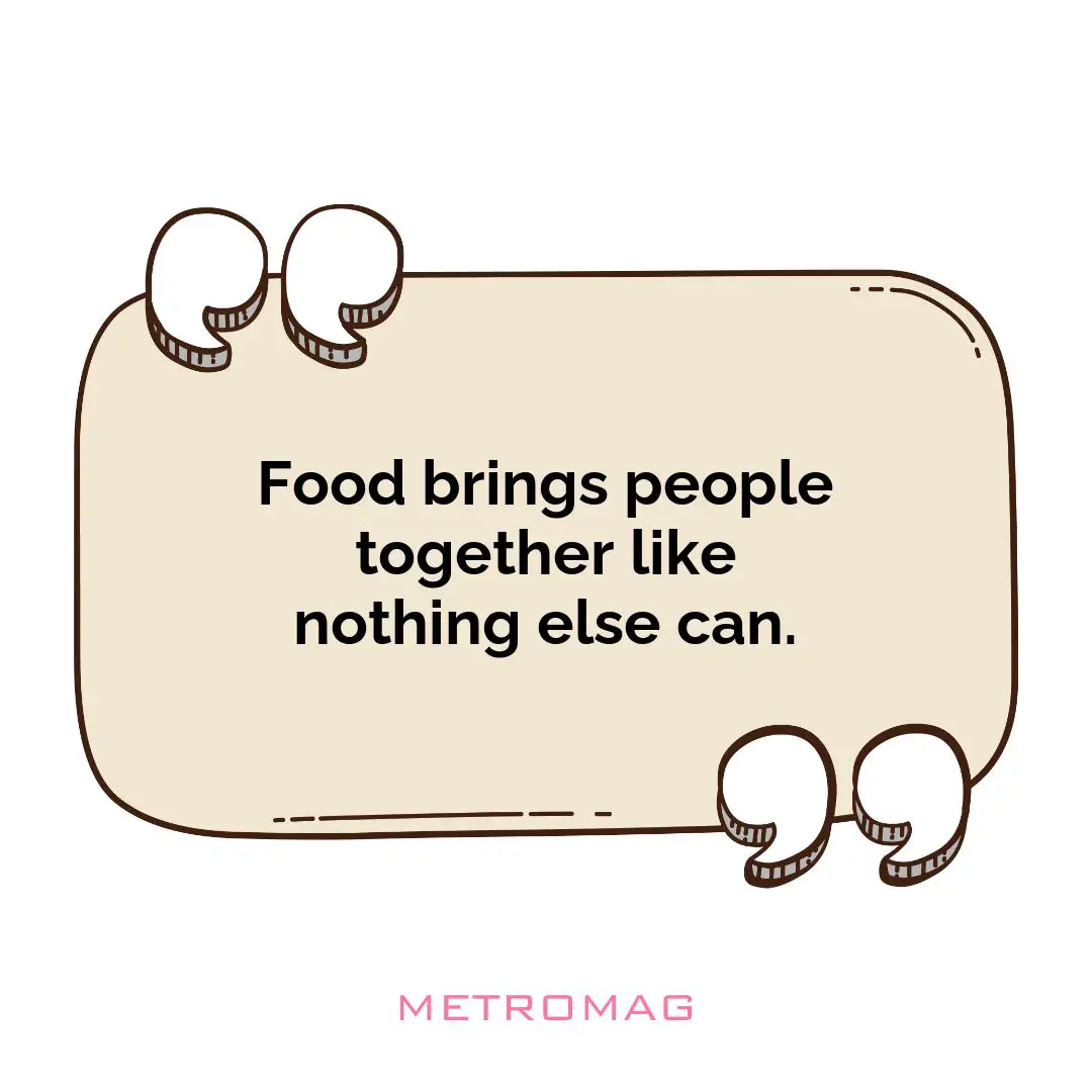 Food brings people together like nothing else can.