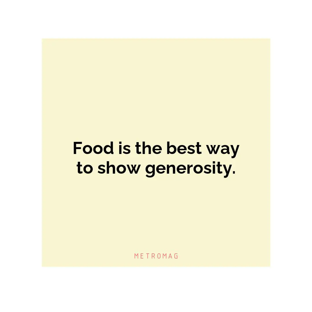 Food is the best way to show generosity.