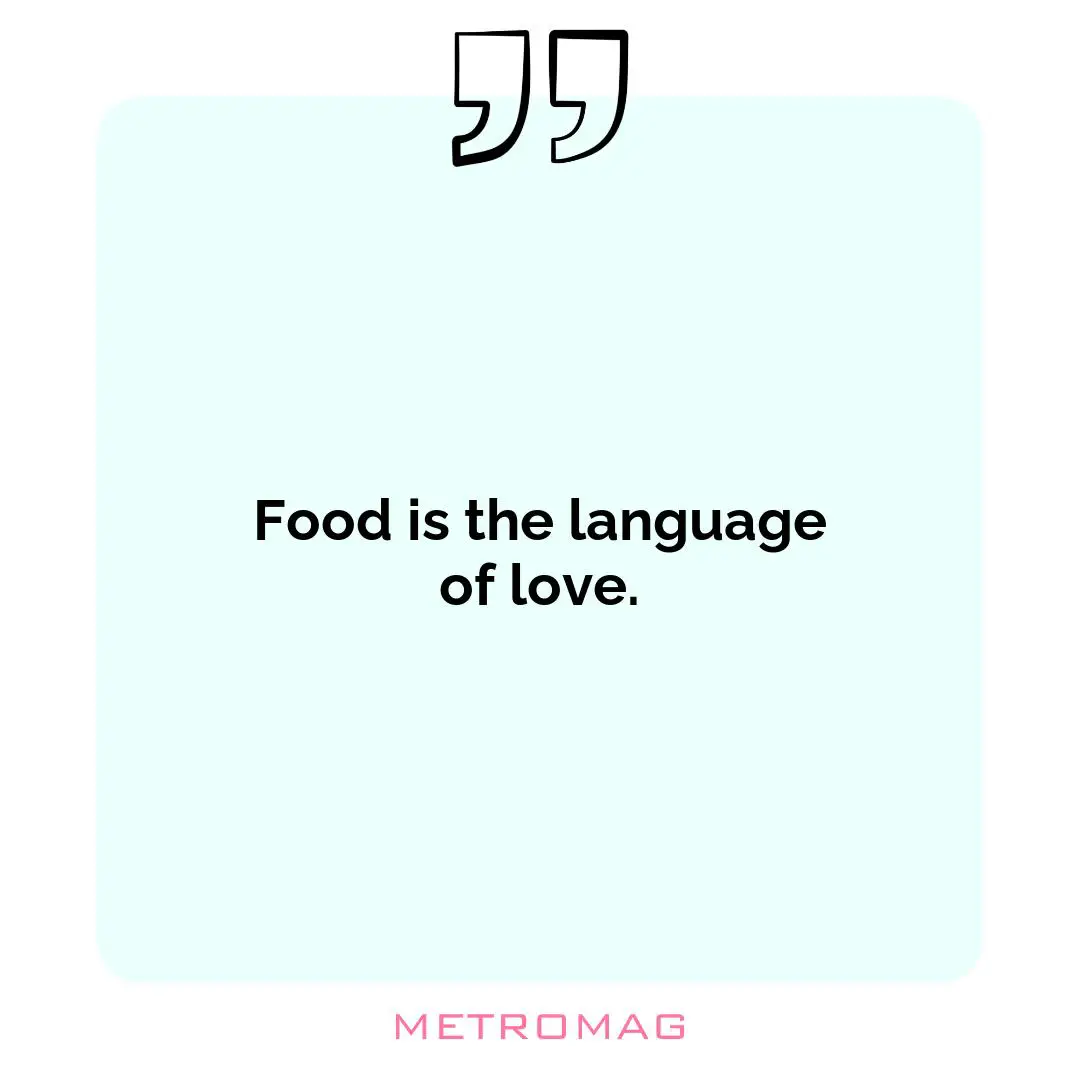 Food is the language of love.