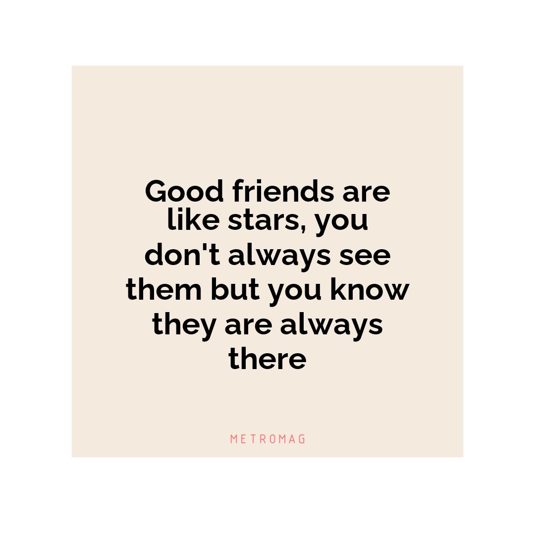 Good friends are like stars, you don't always see them but you know they are always there