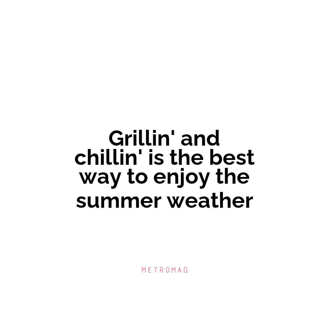 Grillin' and chillin' is the best way to enjoy the summer weather