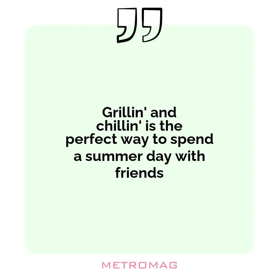Grillin' and chillin' is the perfect way to spend a summer day with friends