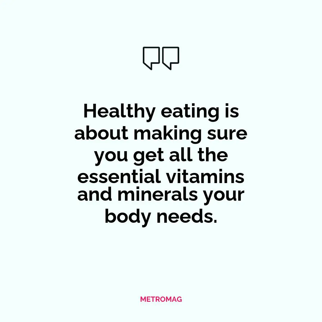 Healthy eating is about making sure you get all the essential vitamins and minerals your body needs.