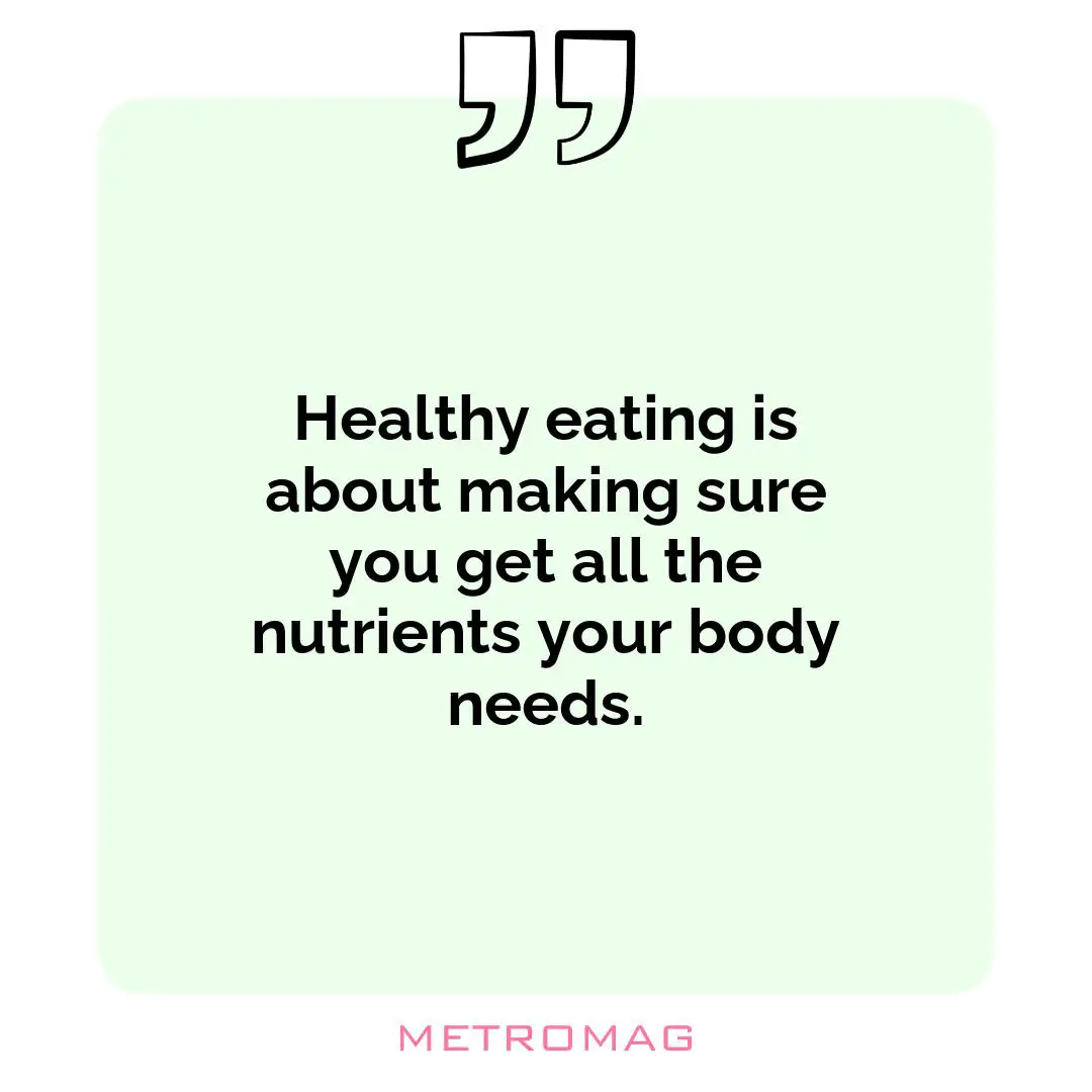 Healthy eating is about making sure you get all the nutrients your body needs.