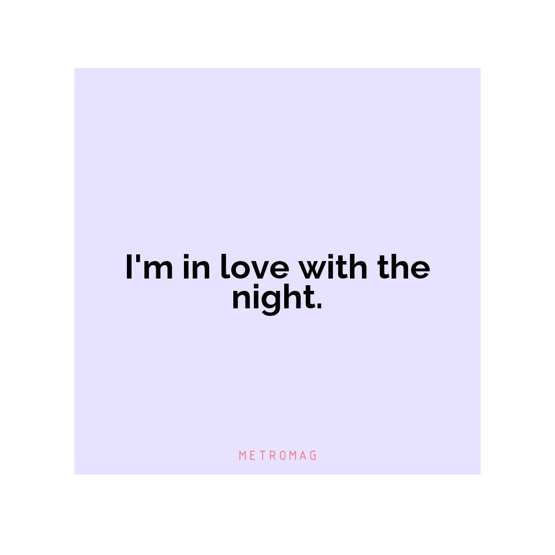 I'm in love with the night.