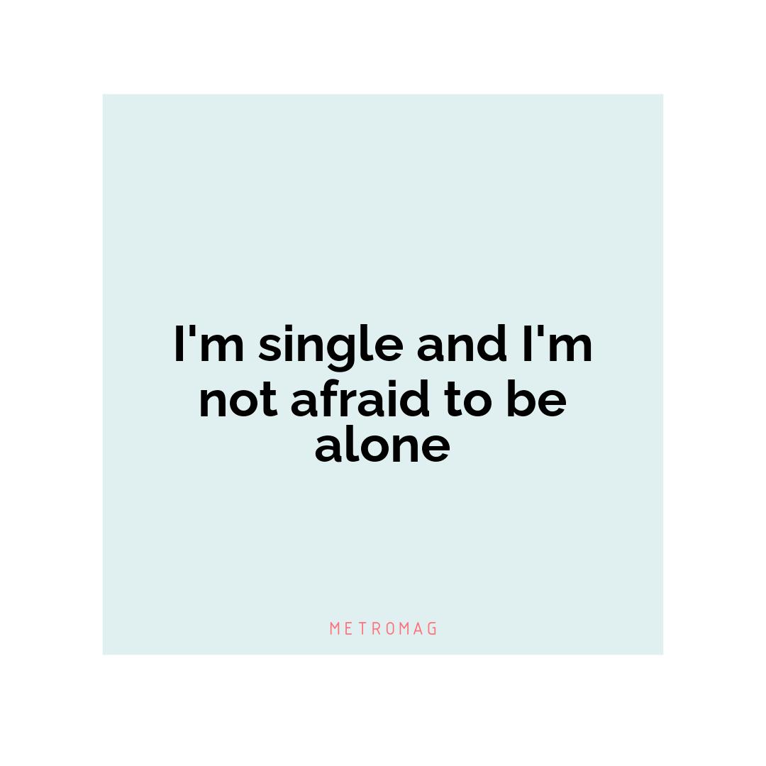I'm single and I'm not afraid to be alone