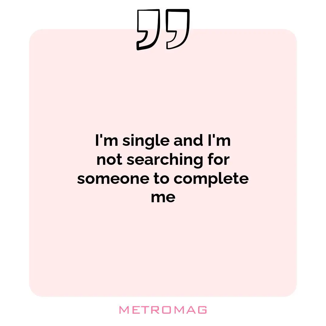 I'm single and I'm not searching for someone to complete me