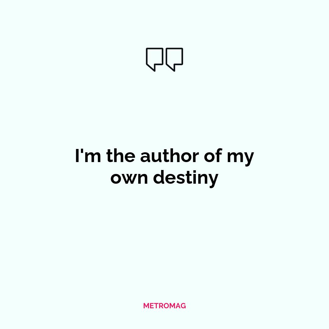 I'm the author of my own destiny