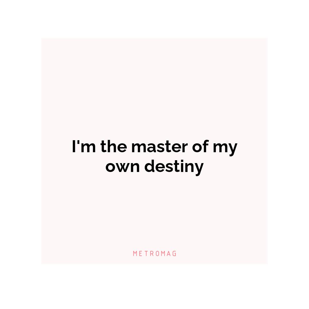 I'm the master of my own destiny