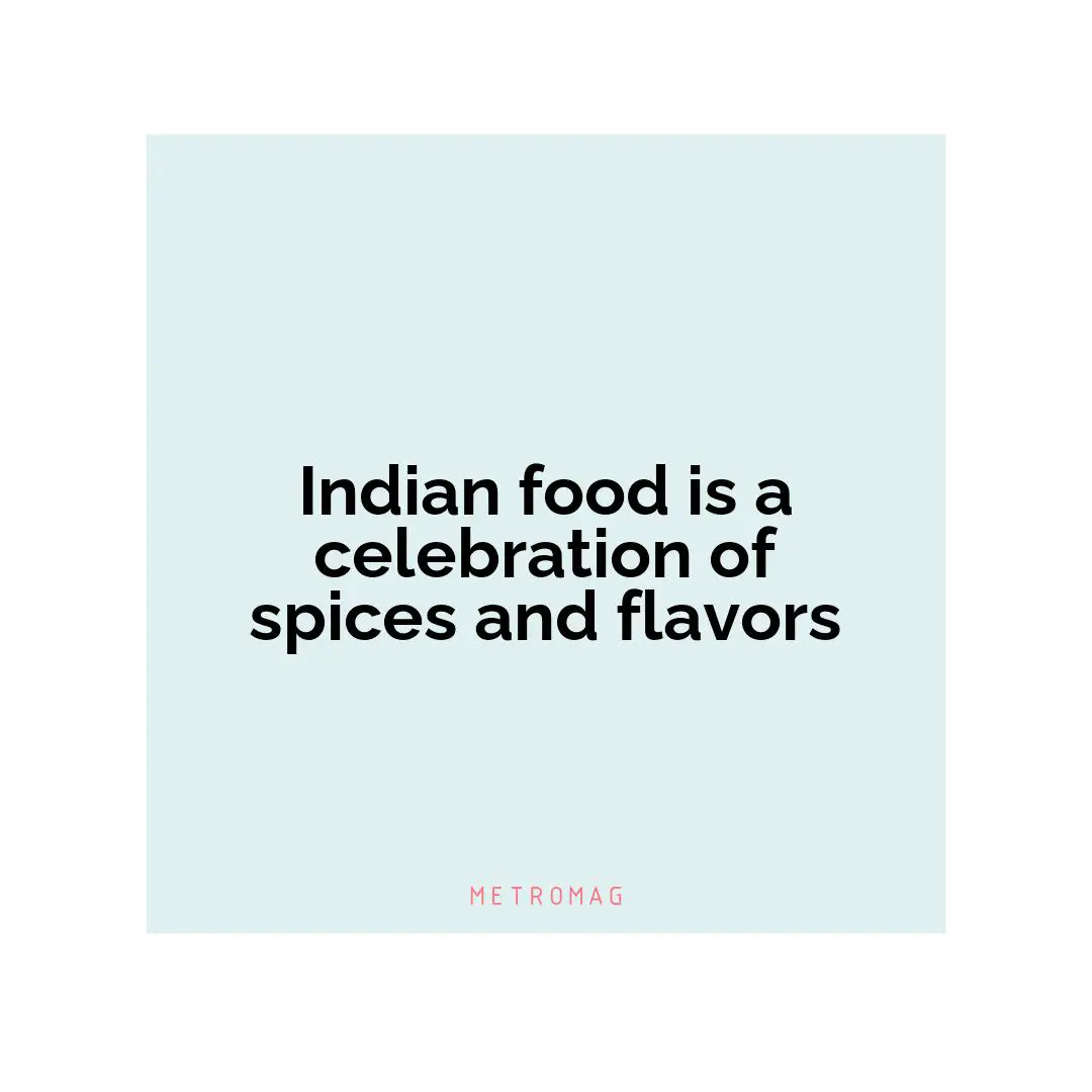 Indian food is a celebration of spices and flavors