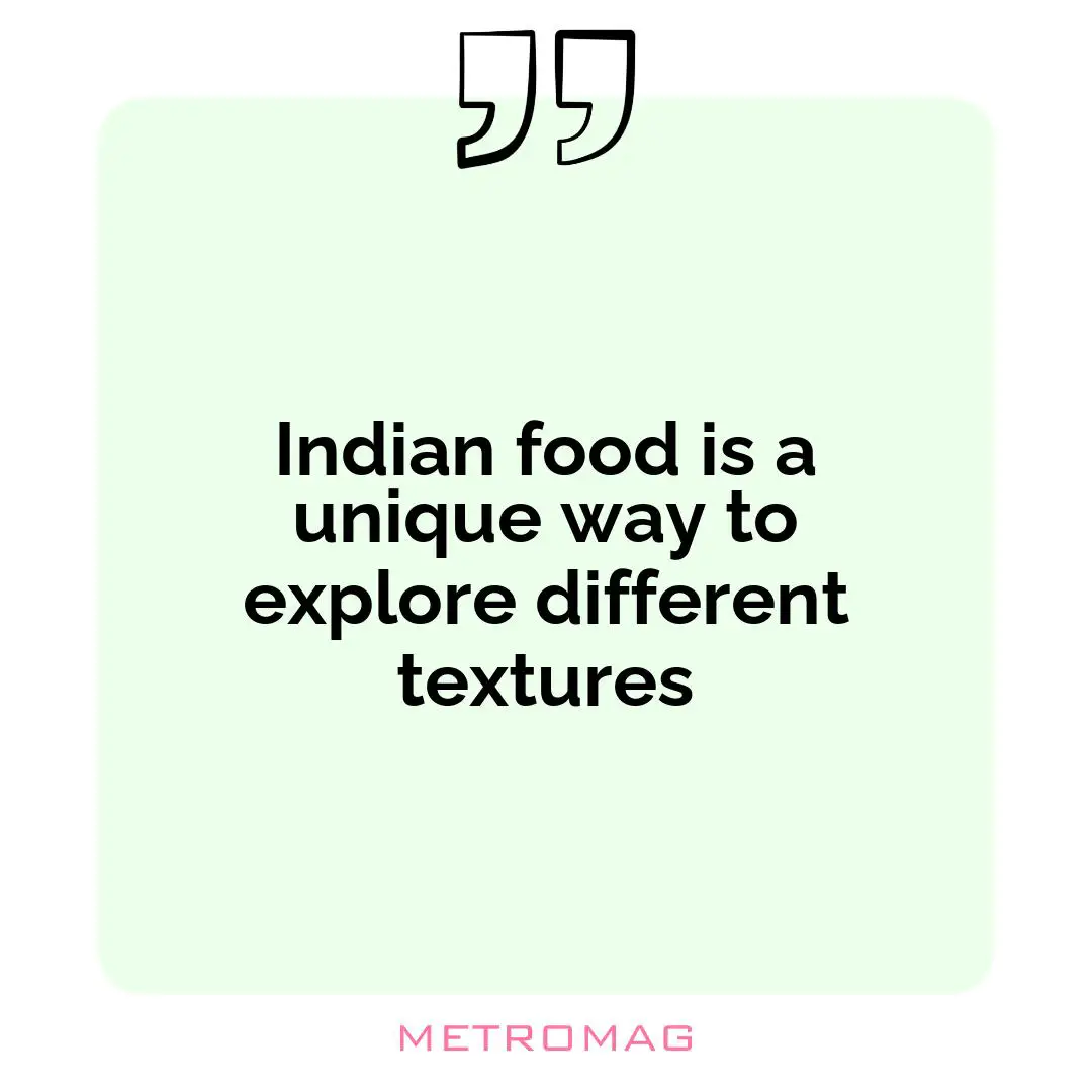 Indian food is a unique way to explore different textures