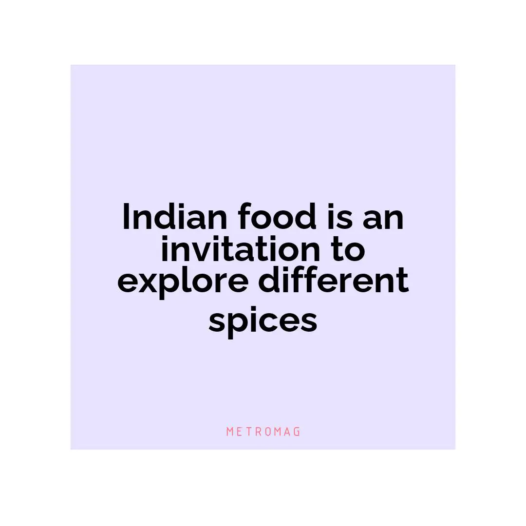 Indian food is an invitation to explore different spices
