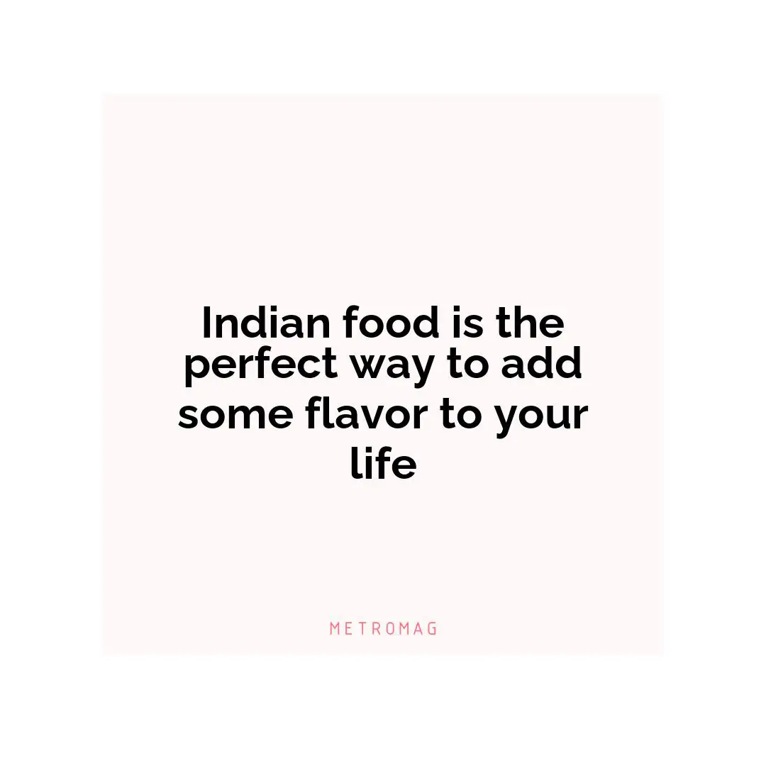 Indian food is the perfect way to add some flavor to your life