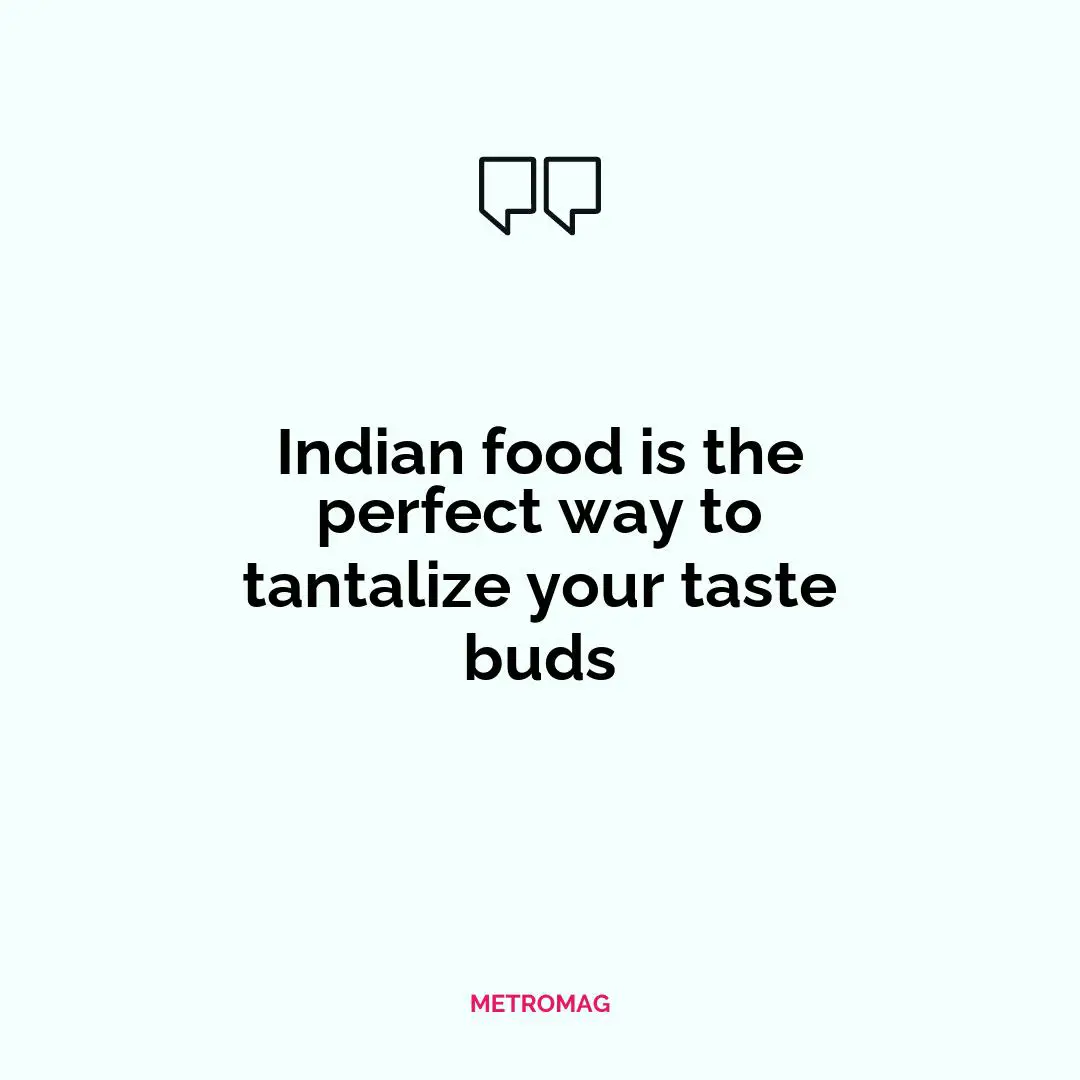 Indian food is the perfect way to tantalize your taste buds