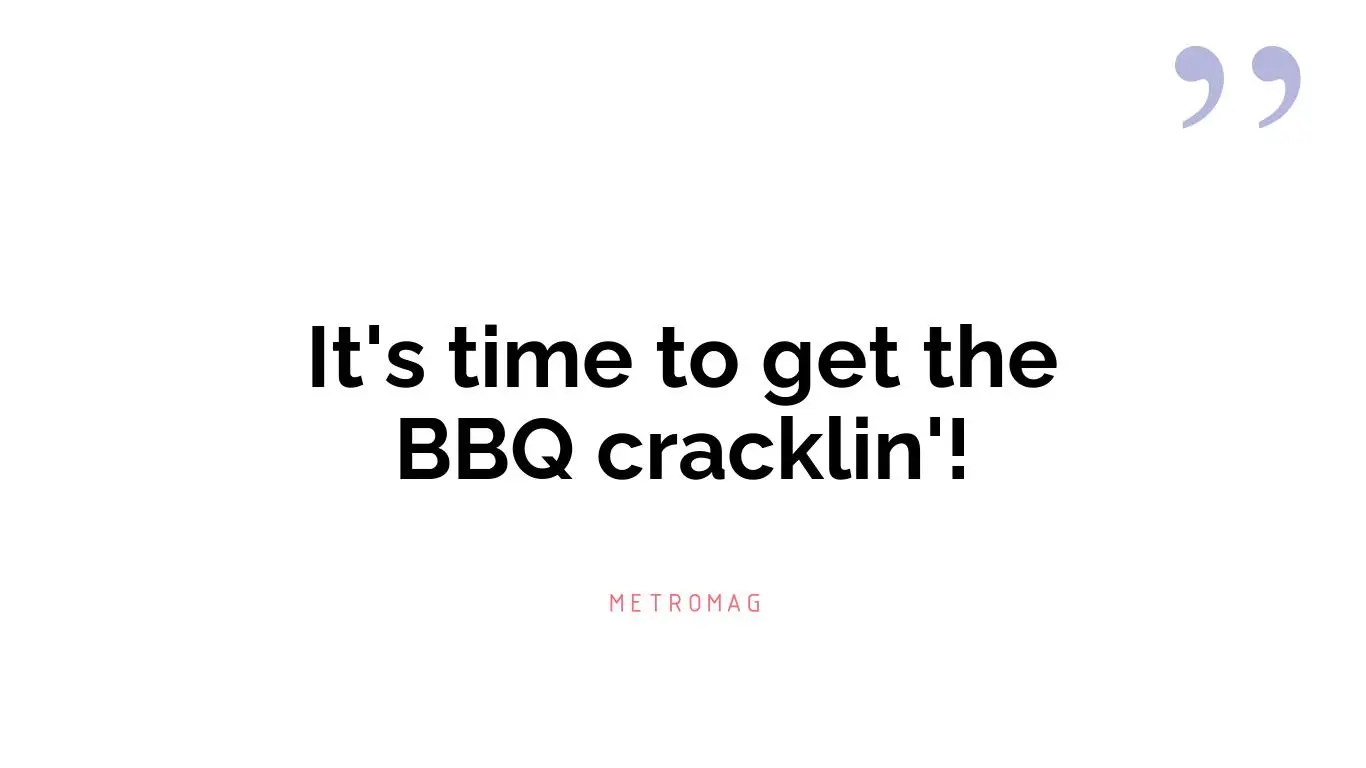It's time to get the BBQ cracklin'!