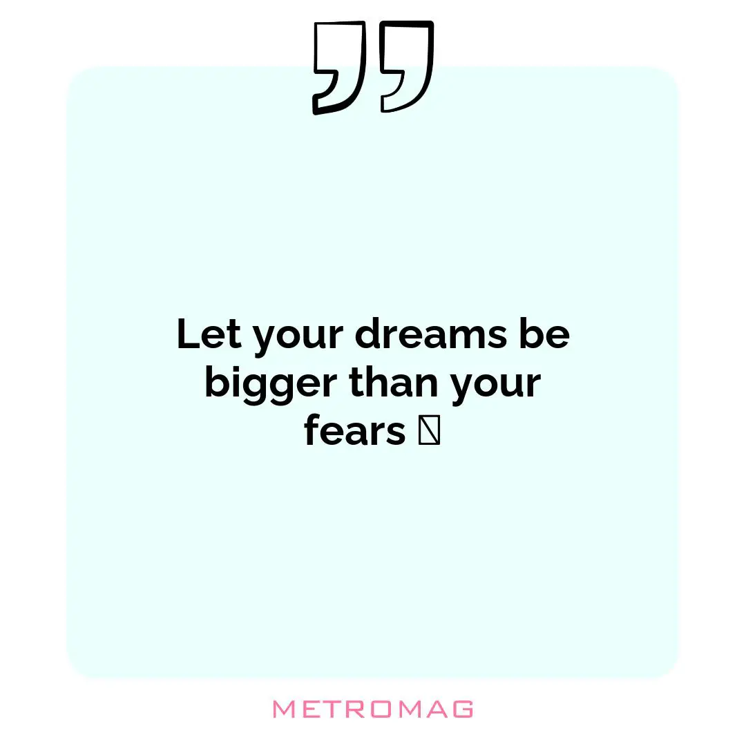 Let your dreams be bigger than your fears 🦋