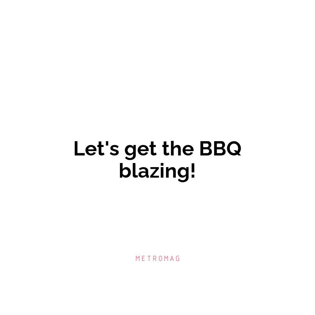 Let's get the BBQ blazing!