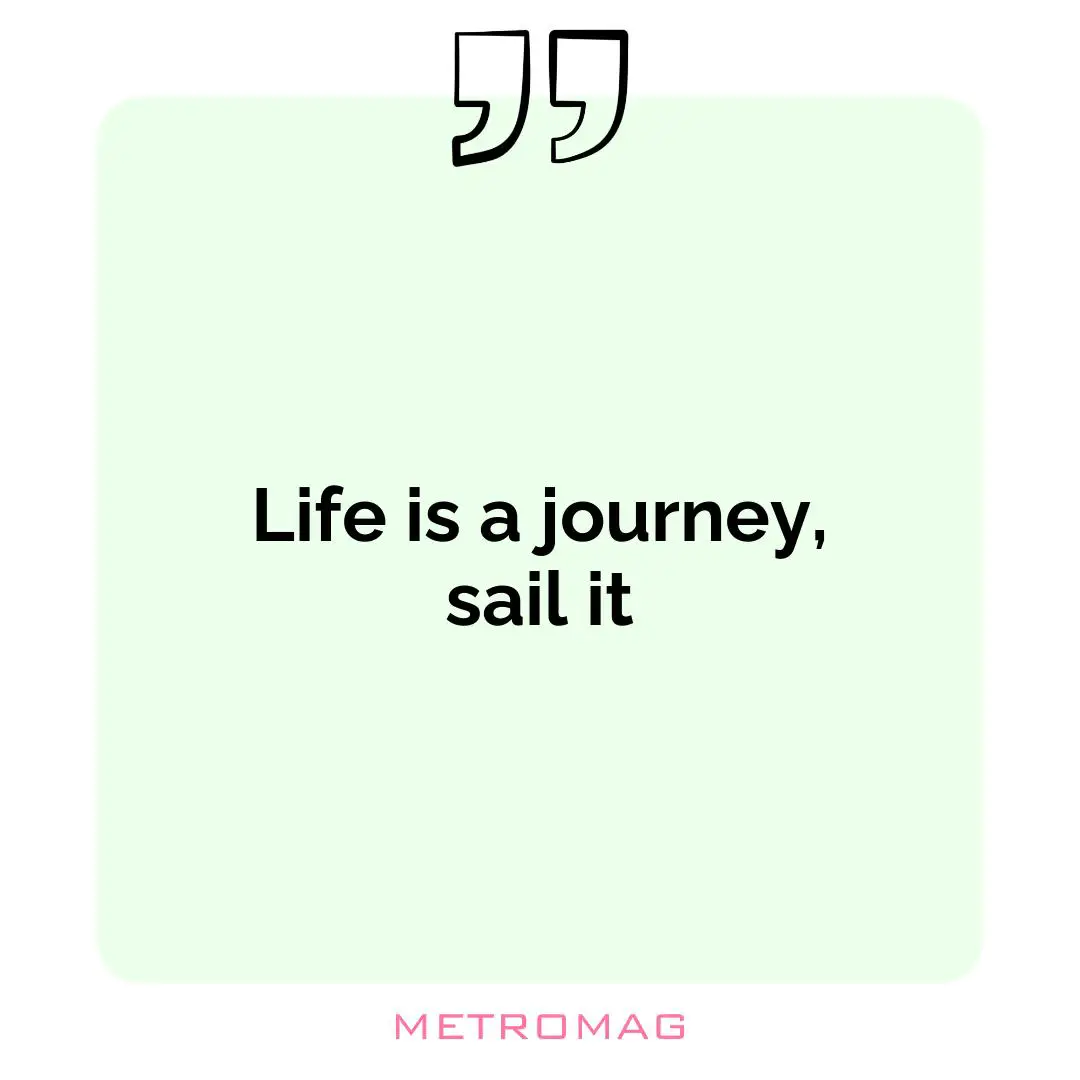 Life is a journey, sail it
