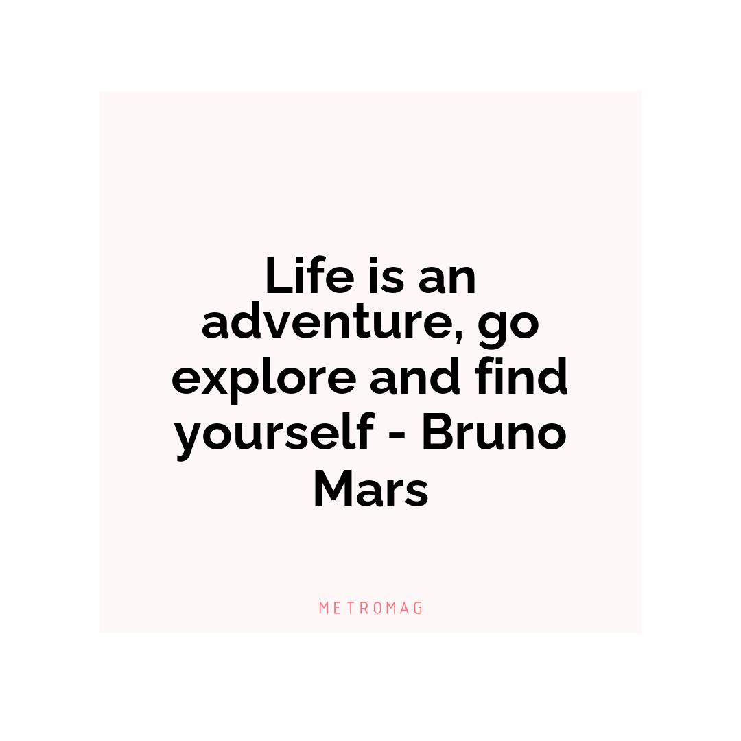 Life is an adventure, go explore and find yourself - Bruno Mars