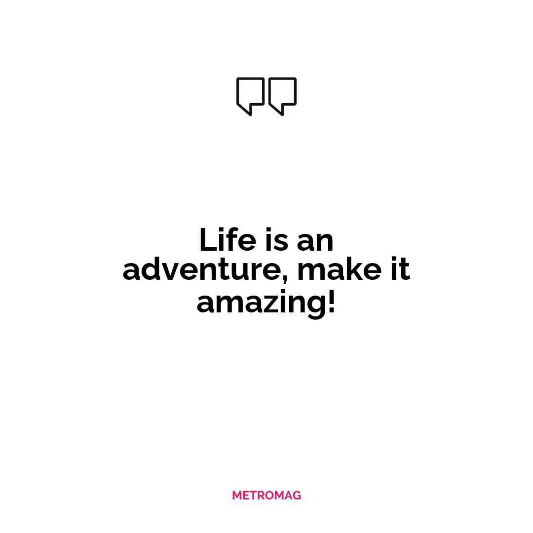 Life is an adventure, make it amazing!
