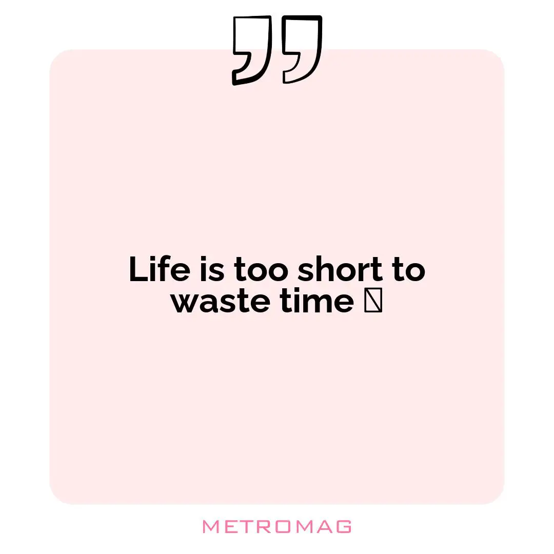 Life is too short to waste time 🕰