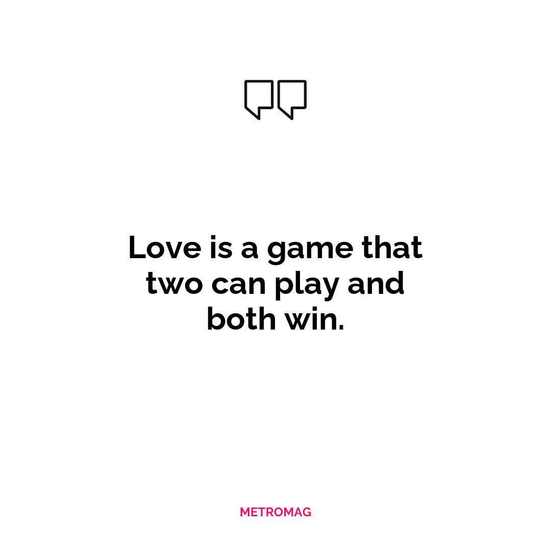 Love is a game that two can play and both win.