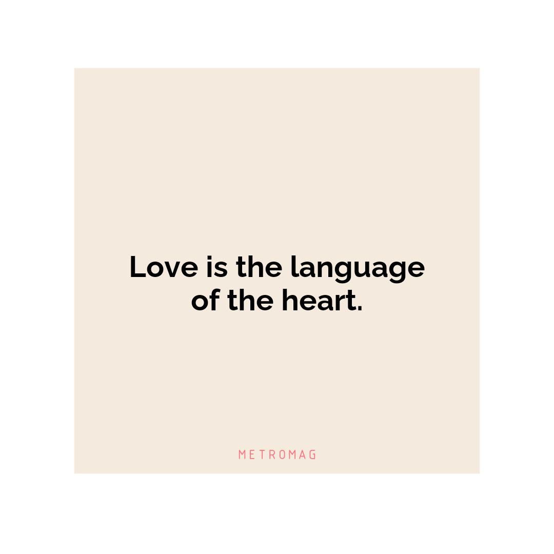 Love is the language of the heart.