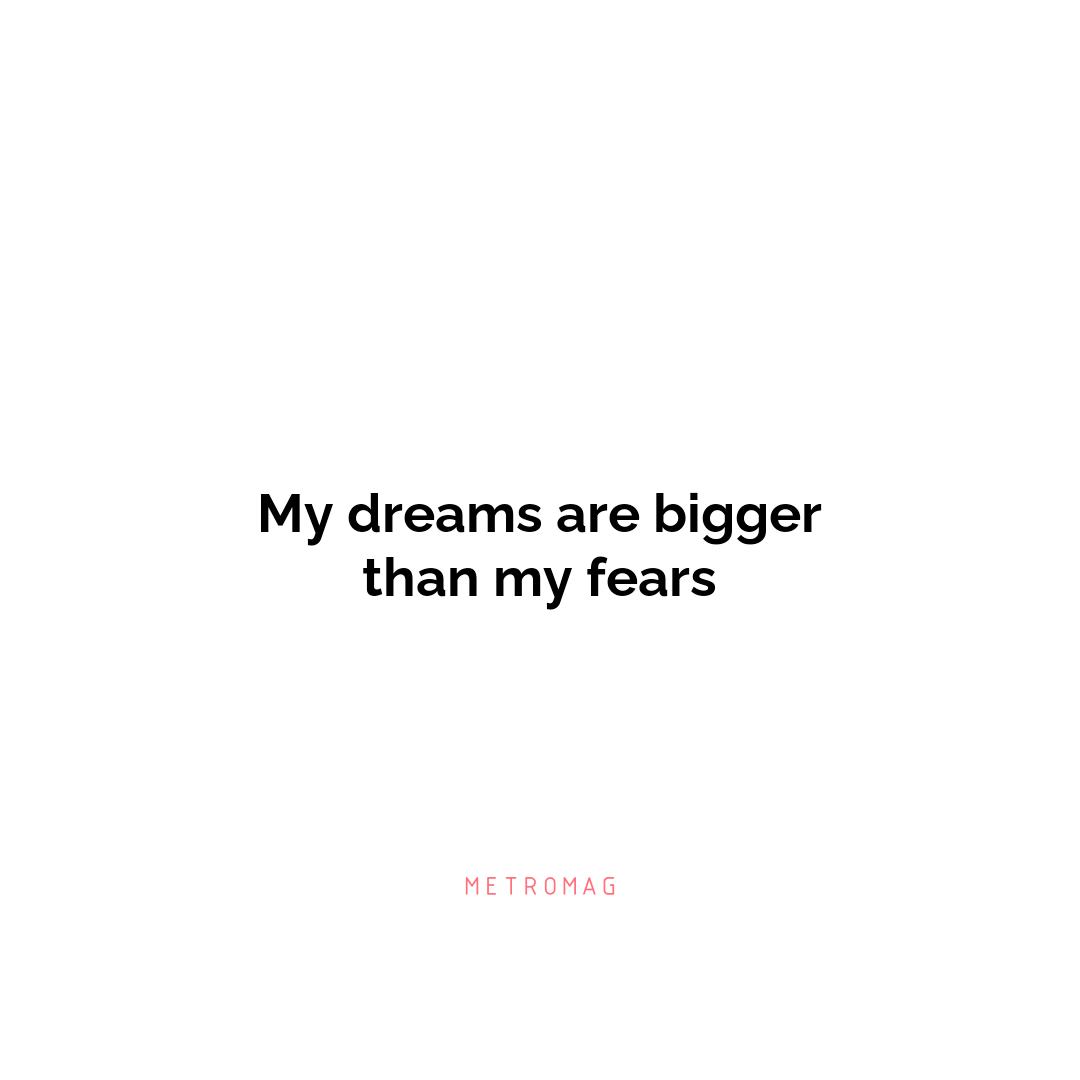 My dreams are bigger than my fears