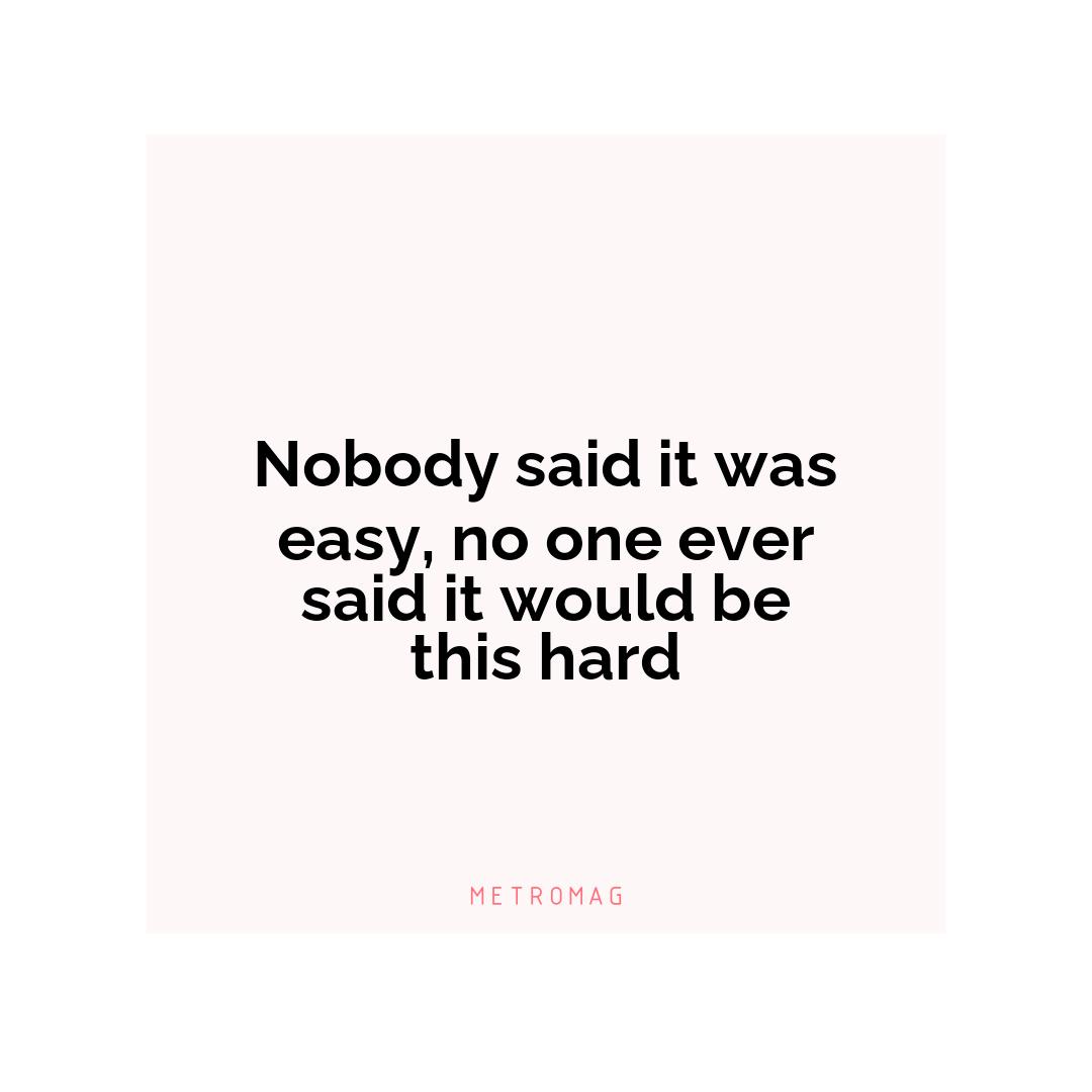 Nobody said it was easy, no one ever said it would be this hard