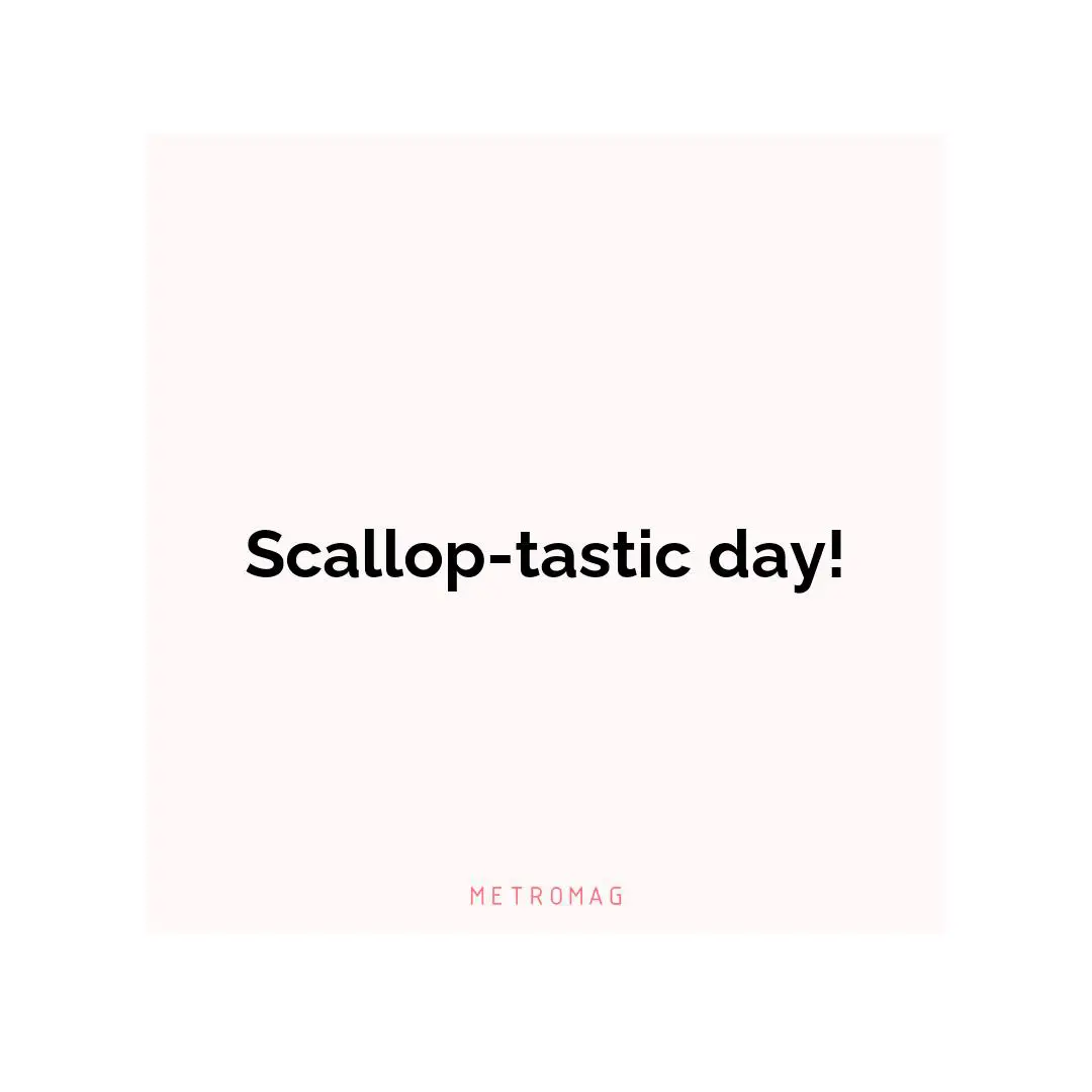 Scallop-tastic day!