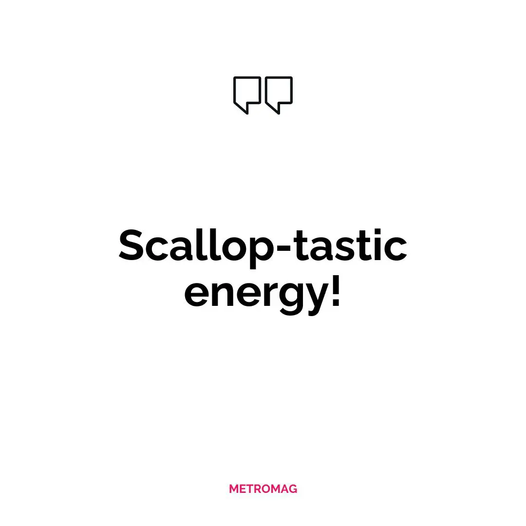 Scallop-tastic energy!