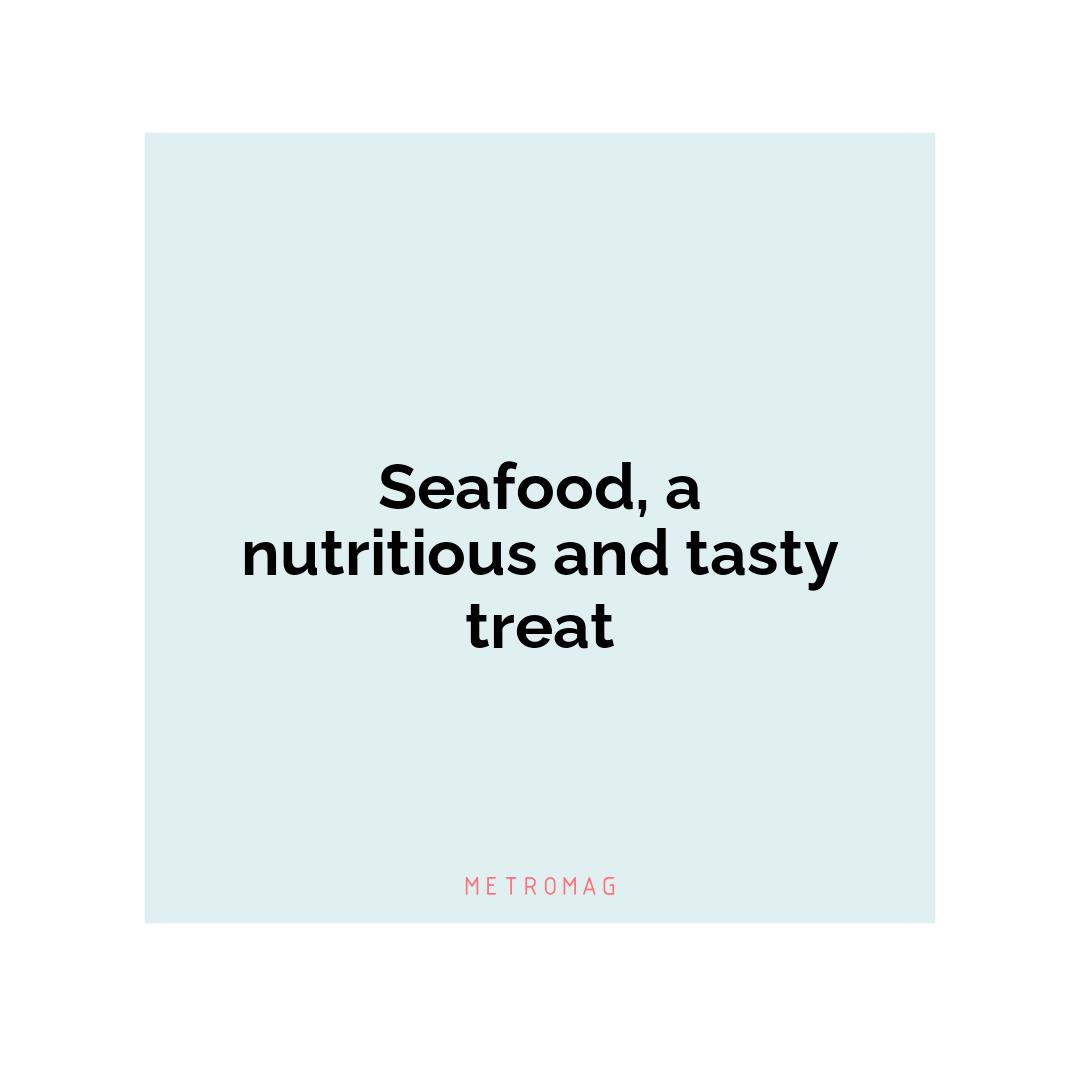 Seafood, a nutritious and tasty treat