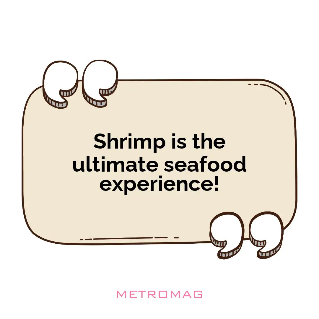 Shrimp is the ultimate seafood experience!