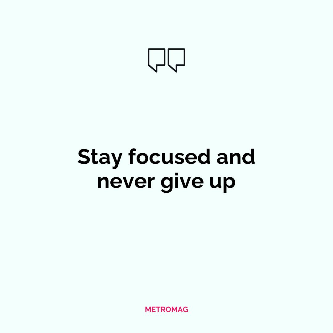Stay focused and never give up
