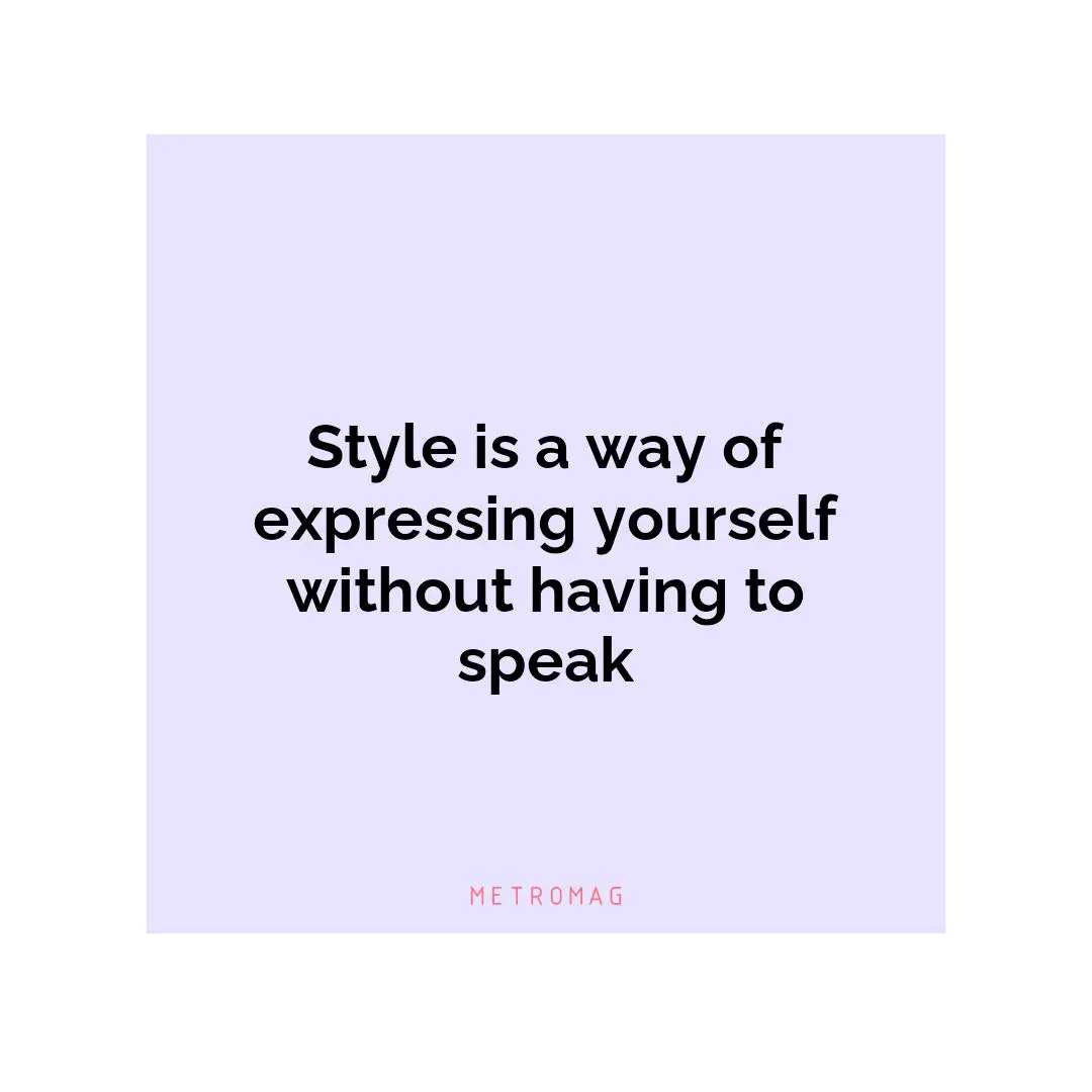 Style is a way of expressing yourself without having to speak