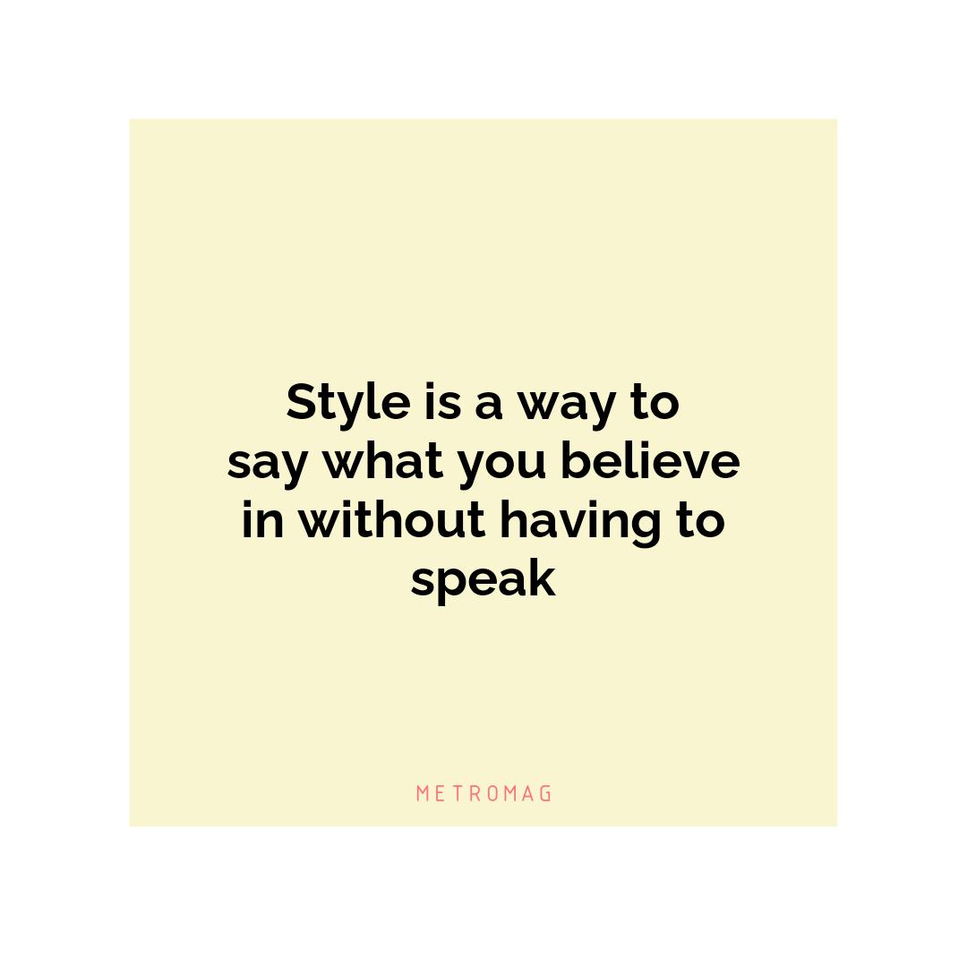 Style is a way to say what you believe in without having to speak