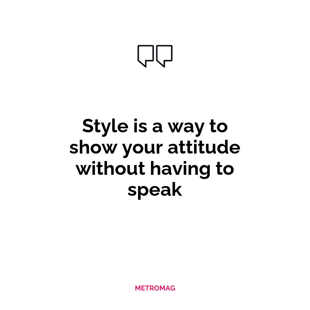 Style is a way to show your attitude without having to speak