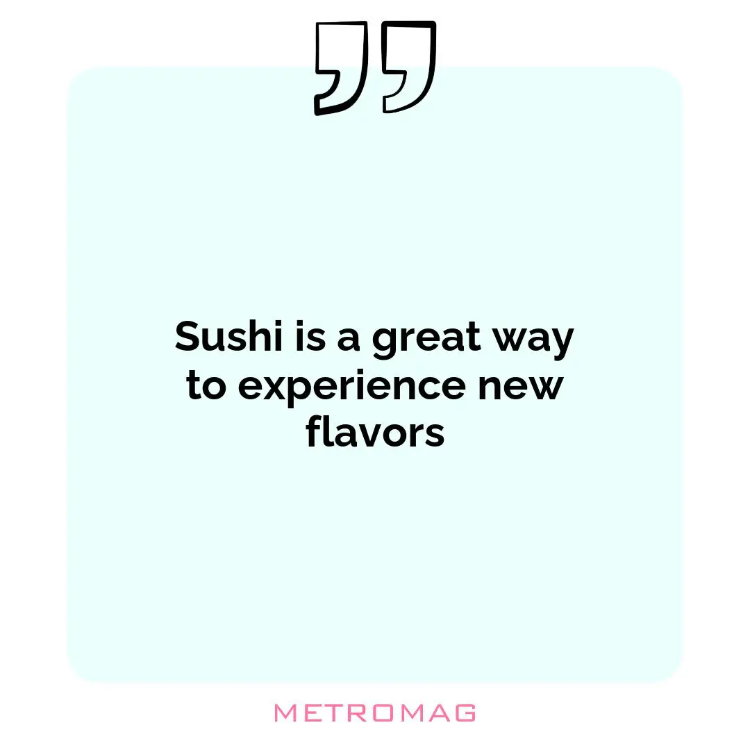 Sushi is a great way to experience new flavors