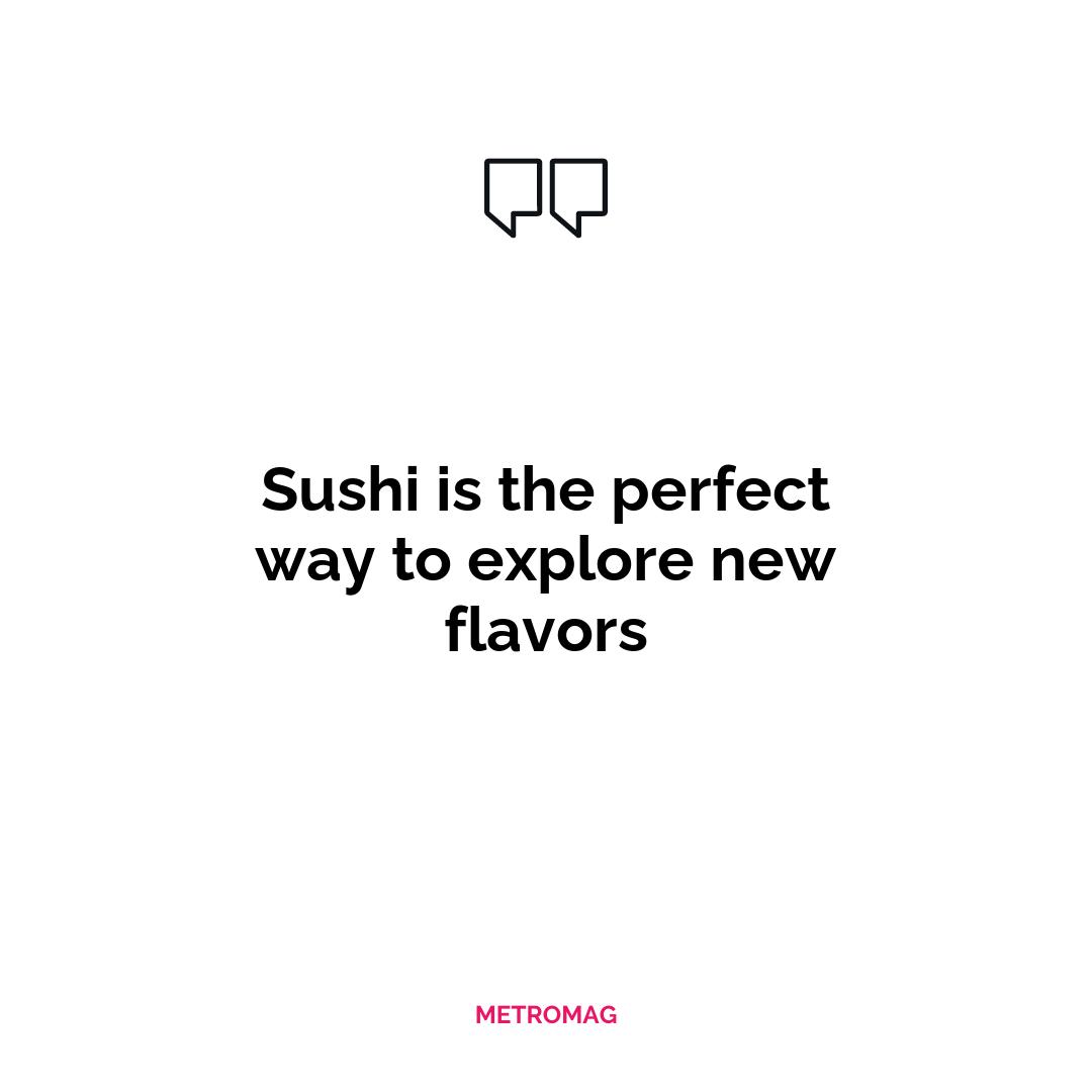 Sushi is the perfect way to explore new flavors