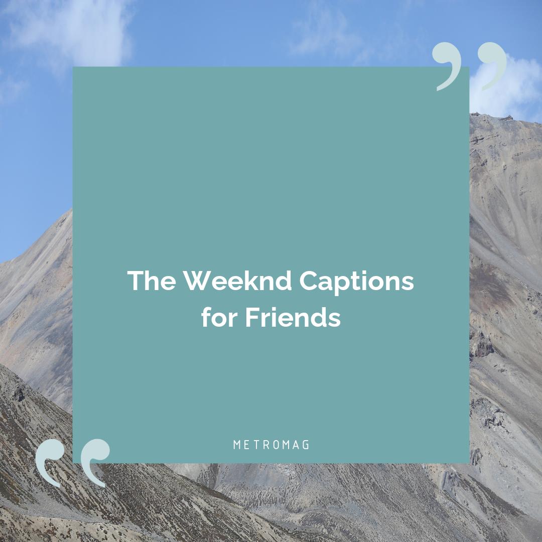 The Weeknd Captions for Friends