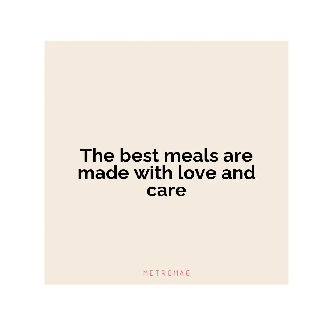 The best meals are made with love and care