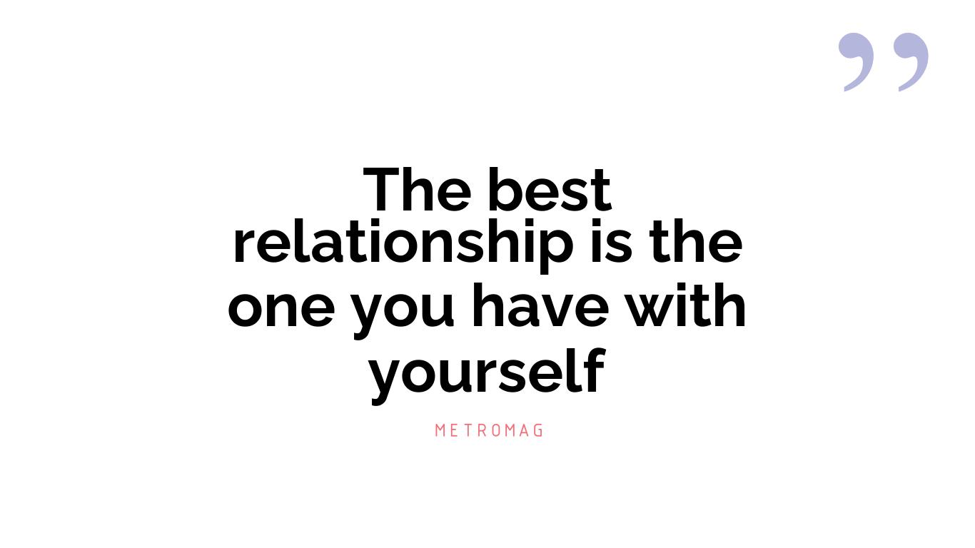 The best relationship is the one you have with yourself