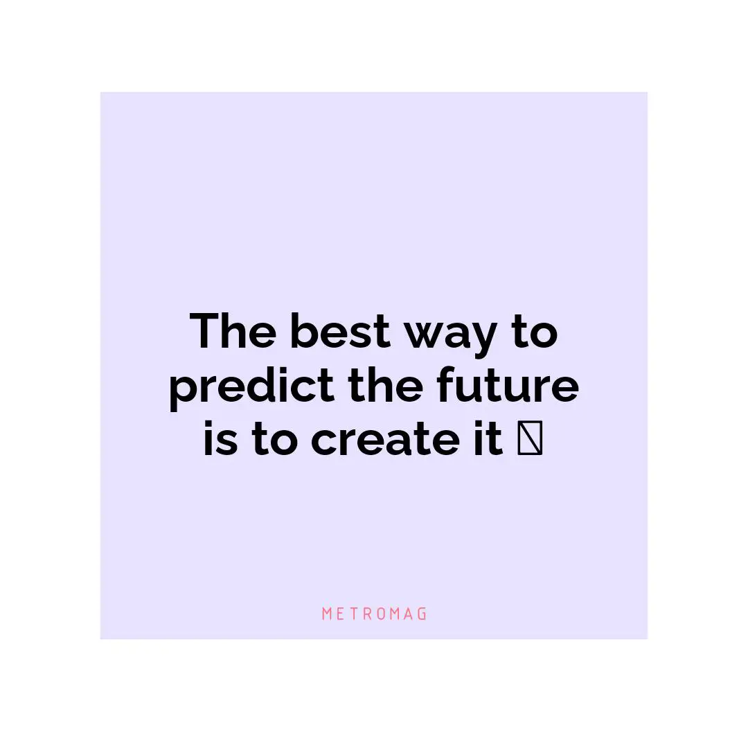 The best way to predict the future is to create it 🤩