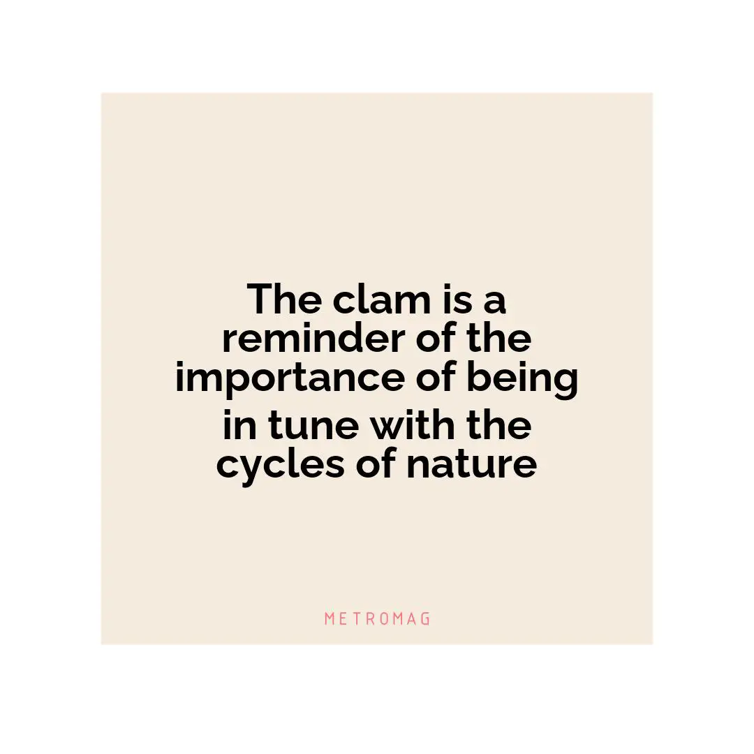 The clam is a reminder of the importance of being in tune with the cycles of nature