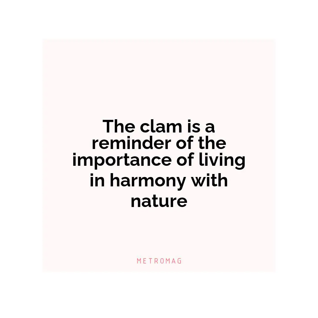 The clam is a reminder of the importance of living in harmony with nature