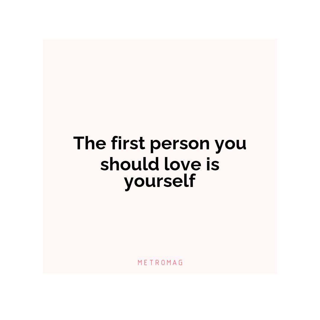 The first person you should love is yourself